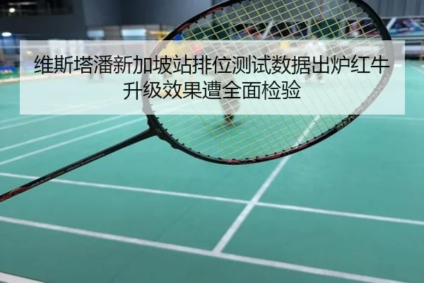 维斯塔潘新加坡站排位测试数据出炉红牛升级效果遭全面检验